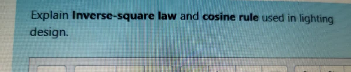 Explain Inverse-square law and cosine rule used in lighting
design.
