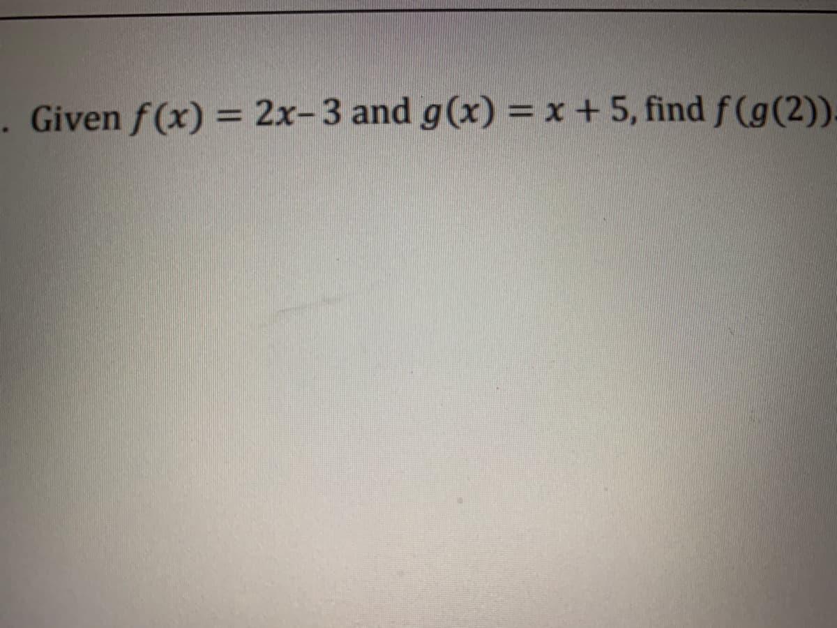 Given f(x) = 2x-3 and g(x) = x +5, find f (g(2)).
%3D
