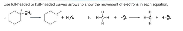 Use full-headed or half-headed curved arrows to show the movement of electrons in each equation.
H
+ Hö:
Н-С-н
+ Çi:
H-C. + H-CI:
a.
b.
H
