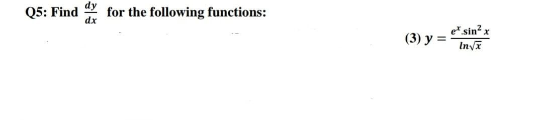 dy
Q5: Find for the following functions:
dx
(3) y =
ex.sin² x
In√x