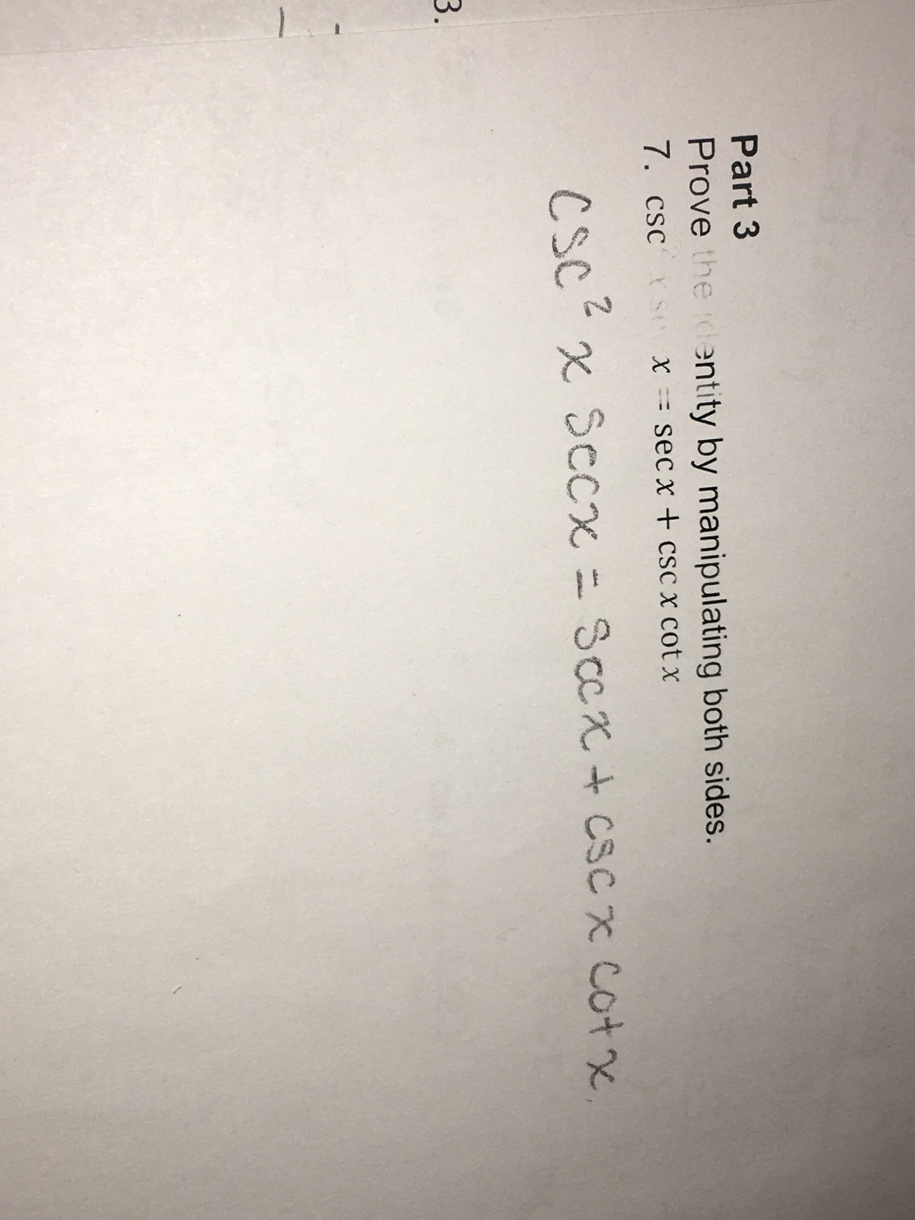 Part 3
Prove the icentity by manipulating both sides.
7. csc Y Se X = sec x + cSC x cot x
CSC-x SCCX = SCx + CSCX Cotx
x SCcx
SCCX+ CSCx cotx.
uaal
3.
