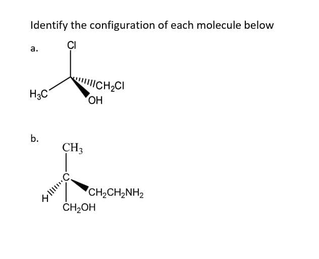 Identify the configuration of each molecule below
а.
ICH2CI
H3C
ОН
b.
CH3
CH2CH2NH2
CH2OH
