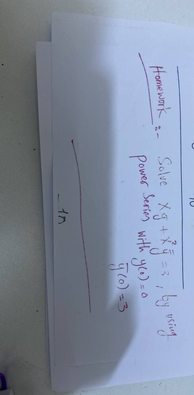 Homework
Solve xg + xy = 3, by using
Series with
Power
- 10
y(o)=0
g(0) = 3