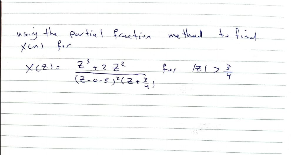 using the partial fraction
Xcn) for
me thed
to find
for
(Z-0-5)?(Z+
XCZ)=
