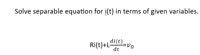 Solve separable equation for i(t) in terms of given variables.
di(t)=vo
Ri(t)+L dt