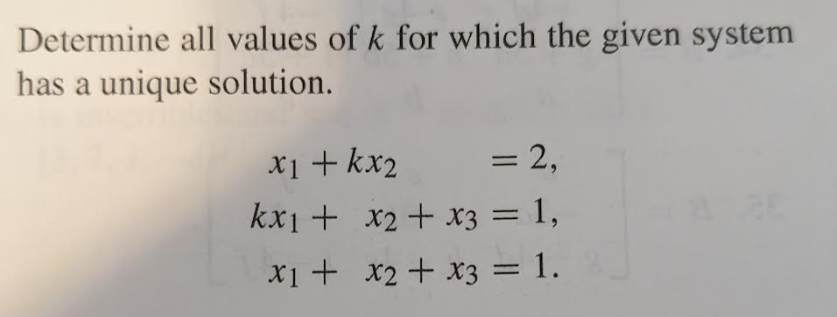 Determine all values of k for which the given system
has a unique solution.
x1 + kx2
= 2,
x₂ + x3 = 1,
x₂ + x3 = 1.
kx₁ +
x₁ +