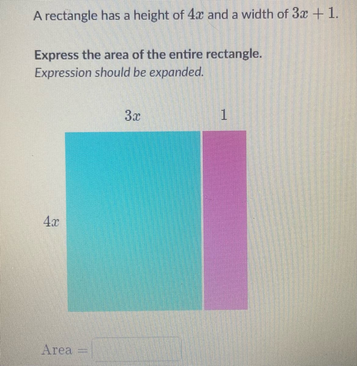 A rectangle has a height of 4x and a width of 3x + 1.
Express the area of the entire rectangle.
Expression should be expanded.
4r
Area
3x
1