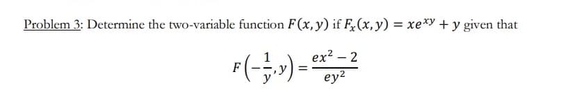 Problem 3: Determine the two-variable function F(x, y) if Fx(x, y) = xexy + y given that
ex² - 2
ey²
F(-₁Y) =