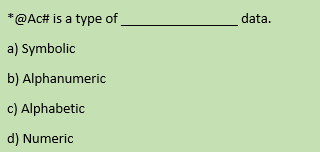 *@Ac# is a type of
data.
a) Symbolic
b) Alphanumeric
c) Alphabetic
d) Numeric
