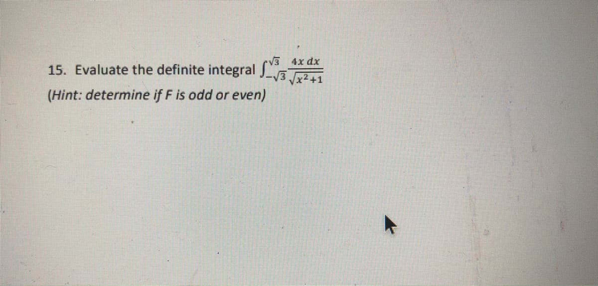 4x dx
15. Evaluate the definite integral 2
Vx2 +1
(Hint: determine if F is odd or even)
