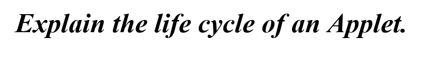 Explain the life cycle of an Applet.