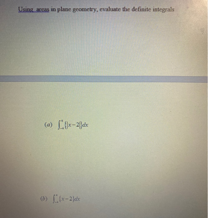 Using areas in plane geometry, evaluate the definite integrals
(6) x-2)ax
