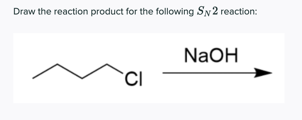 Draw the reaction product for the following SN 2 reaction:
NaOH
