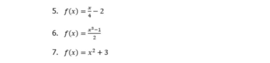 5. f(x) =- 2
6. f(x) =
7. f(x) = x² + 3
