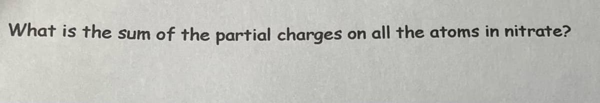 What is the sum of the partial charges
on all the atoms in nitrate?