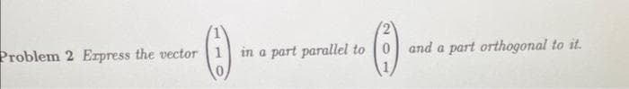 Problem 2 Express the vector 1
(1)
in a part parallel to 0 and a part orthogonal to it.
(-).