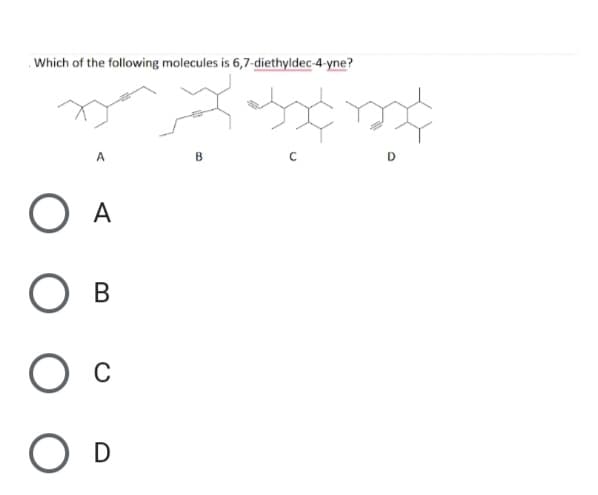 . Which of the following molecules is 6,7-diethyldec-4-yne?
A
A
В
D
