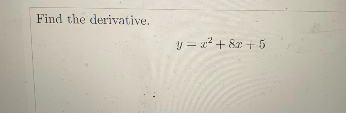 Find the derivative.
y = x² + 8x +5
