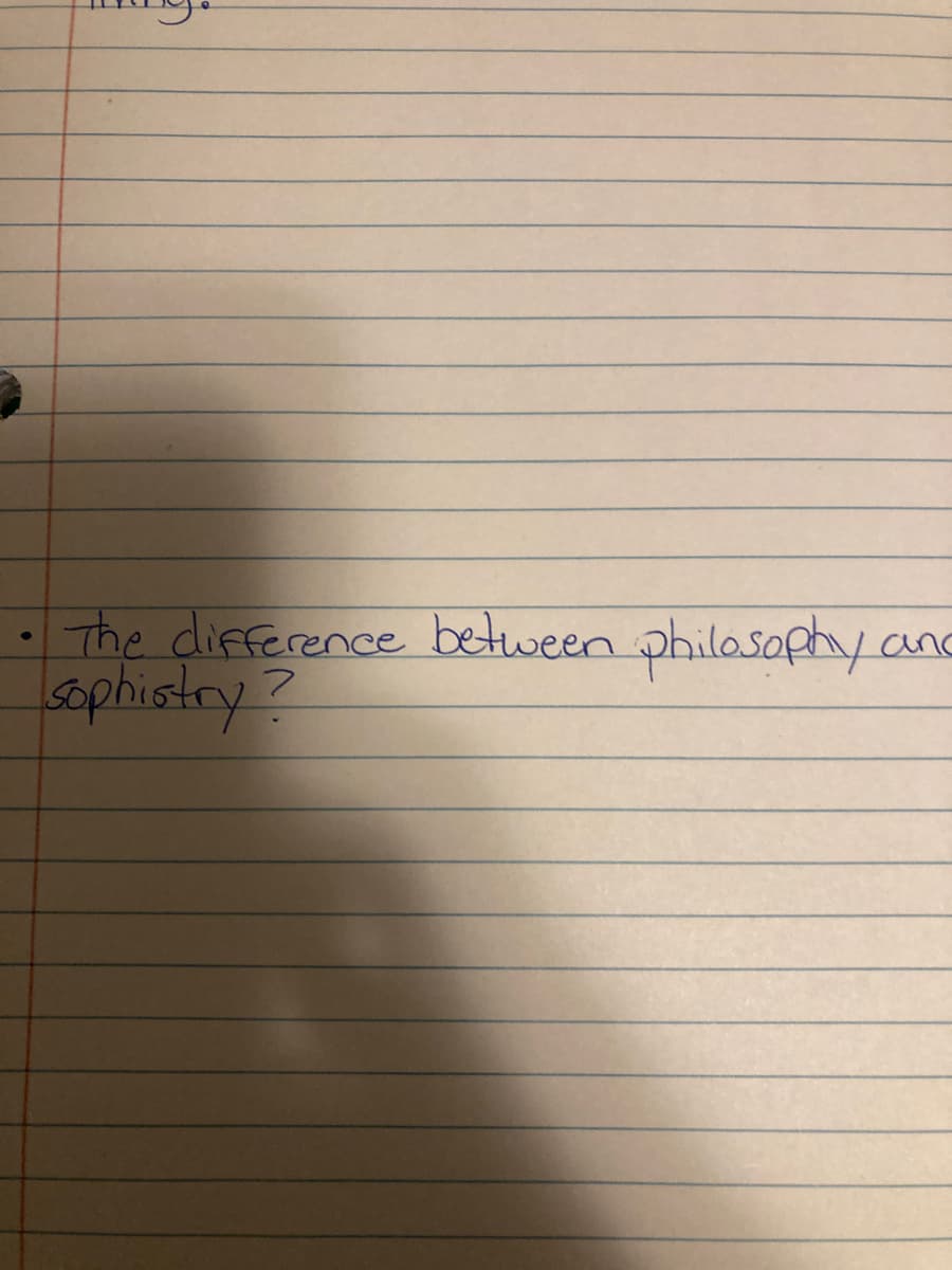 ●
The difference between philosophy and
sophistry?