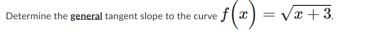 (x)
Determine the general tangent slope to the curve
fl
=
= √x + 3.