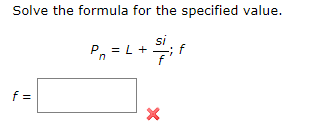 Solve the formula for the specified value.
si
P. = L+
-; f
f =
