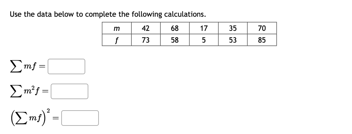 Use the data below to complete the following calculations.
42
73
Emf=
Em?f=
2
mf =
m
f
68
58
17
5
35
53
70
85