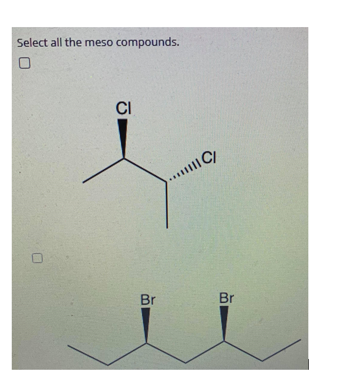 Select all the meso compounds.
CI
...C/
Br
Br
