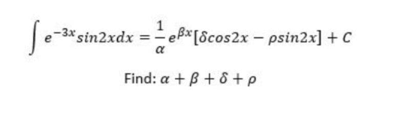 1
=- eB*[Scos2x - psin2x] + C
e
*sin2xdx
a
Find: a + B + 8 +p
