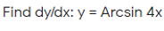 Find dyldx: y = Arcsin 4x
