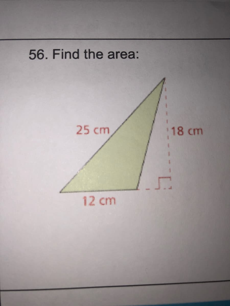 56. Find the area:
25 cm
18 cm
12 cm
