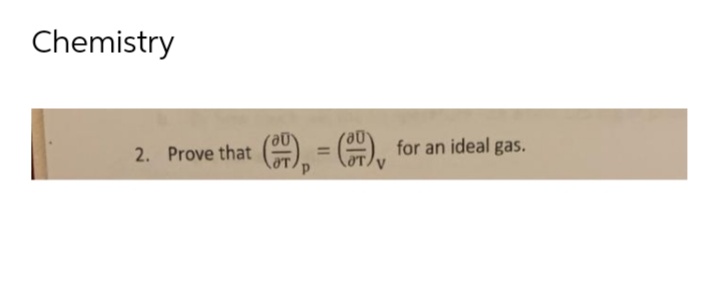 Chemistry
2. Prove that
(C)₁ = C), for an ideal gas.