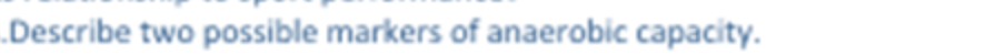 Describe two possible markers of anaerobic capacity.
