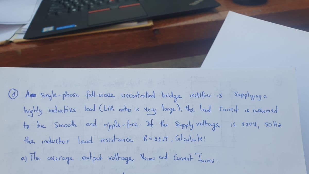ⒸA Single-phase full-ware uncontrolled bridge rectifier is
1
supplying
assumed
highly inductive load (L/R ratro is very large), the load current is
to be smooth and ripple-free. If the supply voltage is 2204, 50 H₂
the inductor load resistance R=2207, Calculate!
average output voltage, Vorms and Current Formes.
al
M
The
a