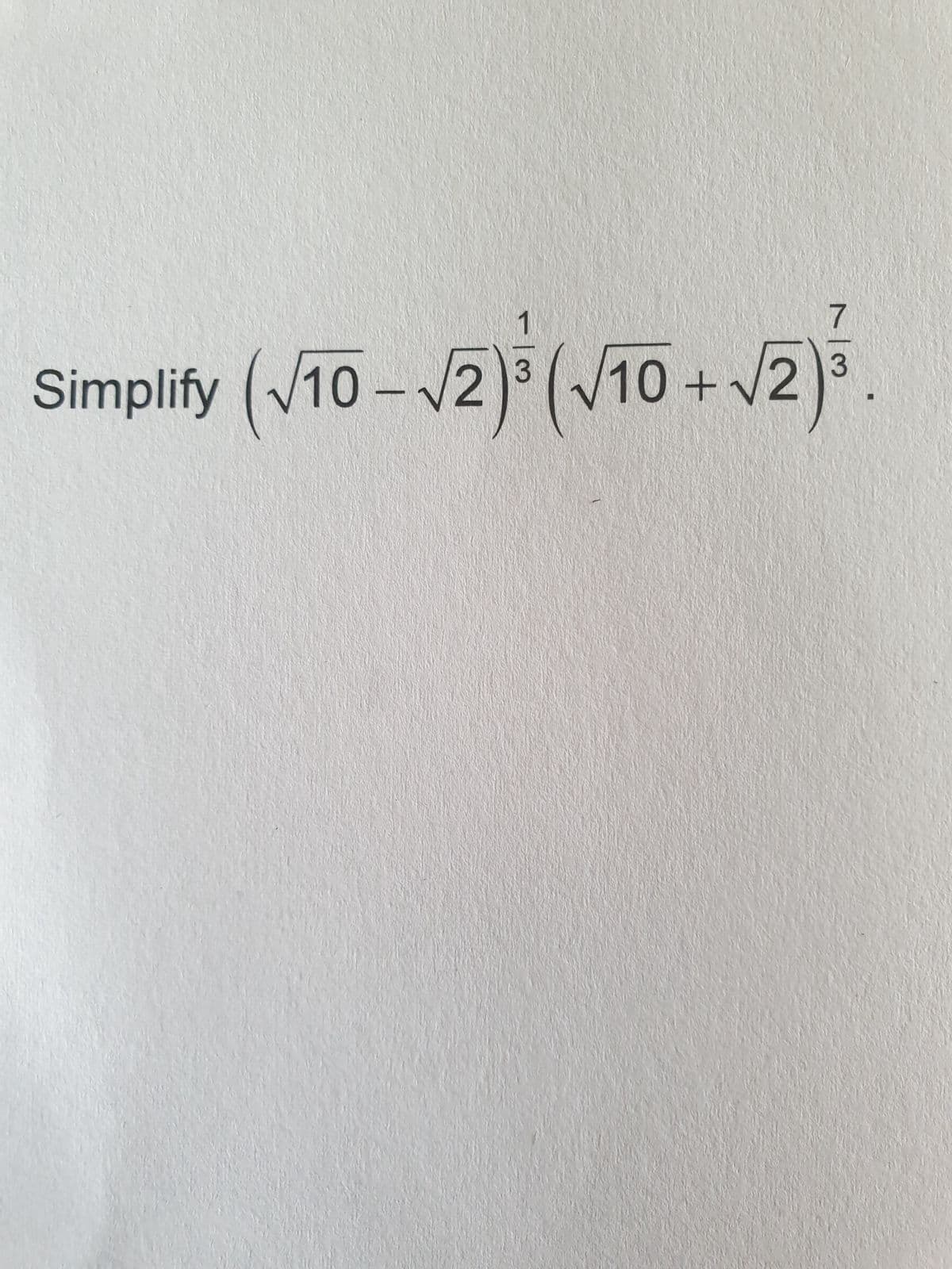 7
3
Simplity (√10-√2)(√10+ √2)³