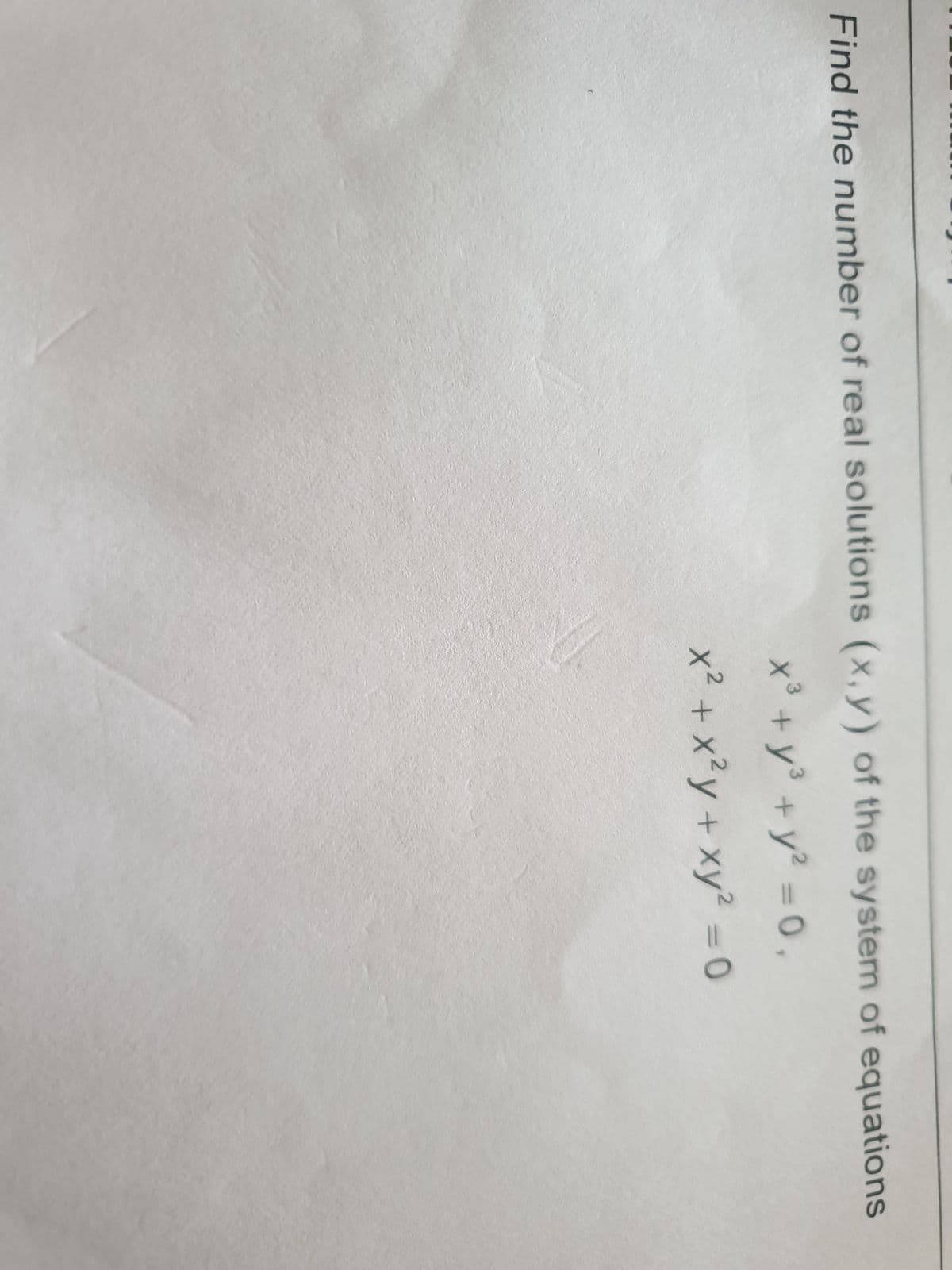 Find the number of real solutions (x,y) of the system of equations
x³ + y² + y² = 0,
x² + x²y + xy² = 0
+3