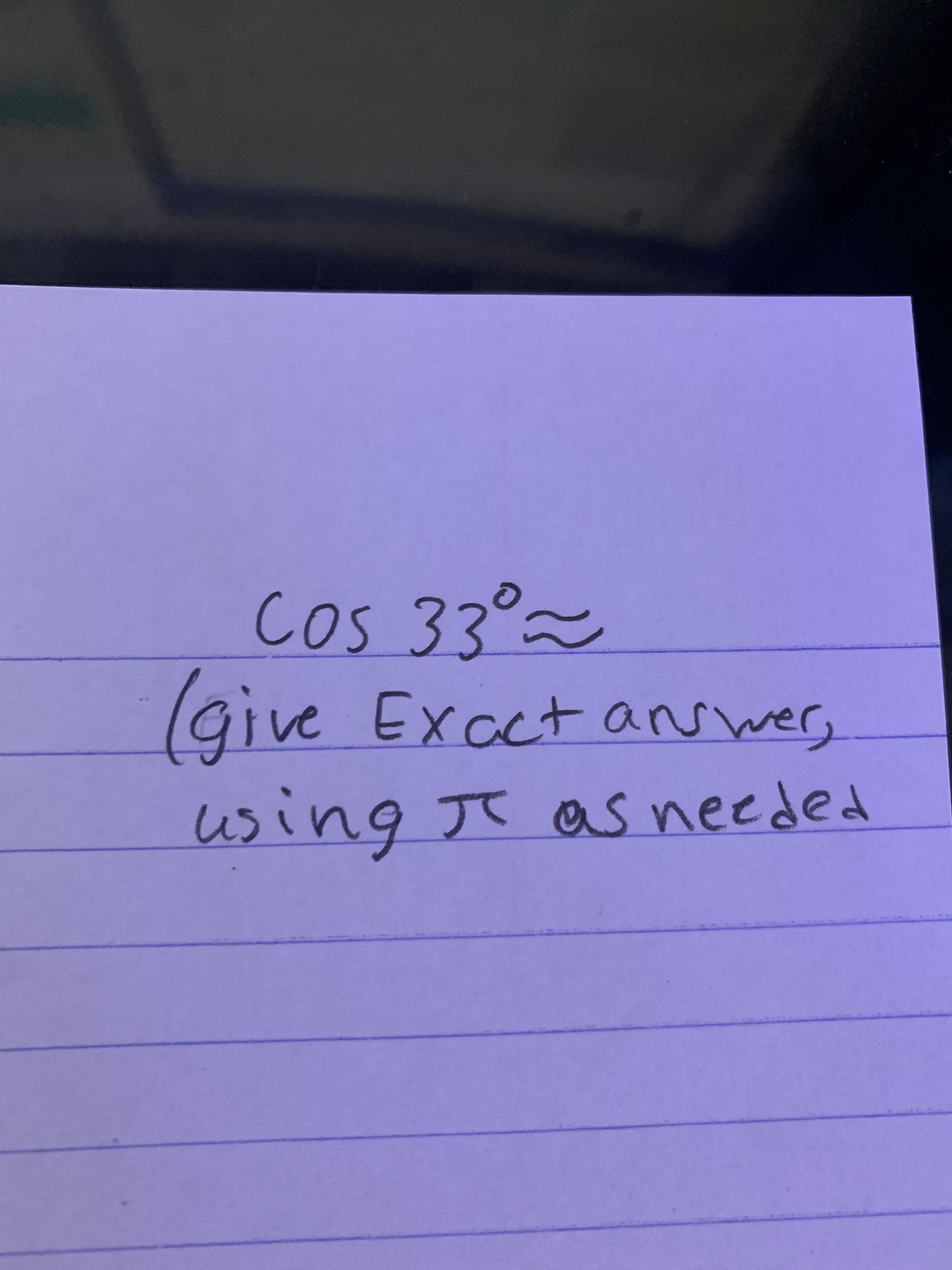 Cos 33°~
(give
e Excct an wer,
using Jt as needed
