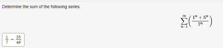 Determine the sum of the following series.
25
49
∞0
(¹+5)