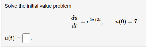 Solve the initial value problem
u(t) = 0.
du
dt
= e e2u+3t
>
u(0) = 7