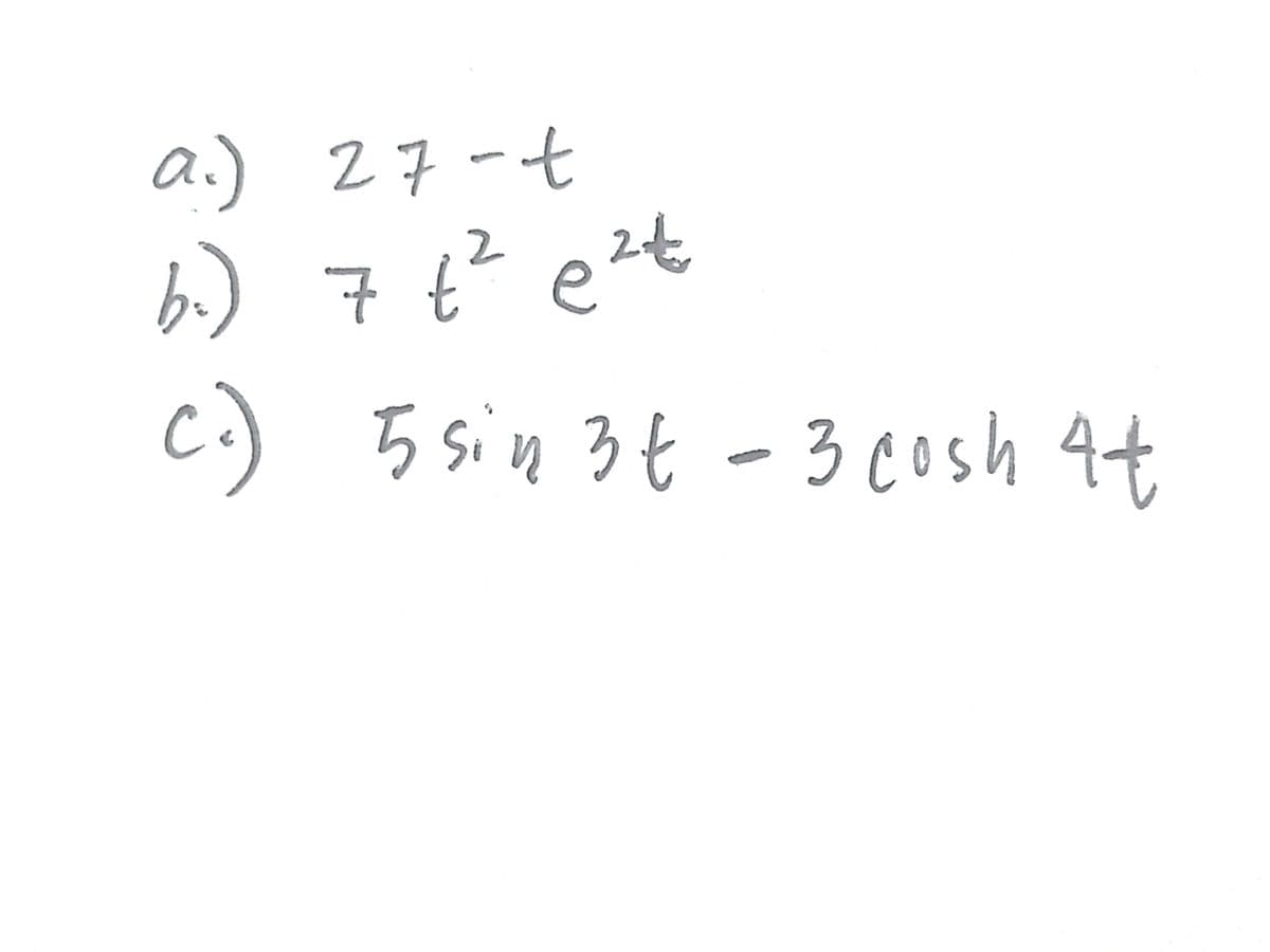 a.) 27-t
6.) 7t? ezt
c.) 5 sin 3€ - 3 cosh 4t.
