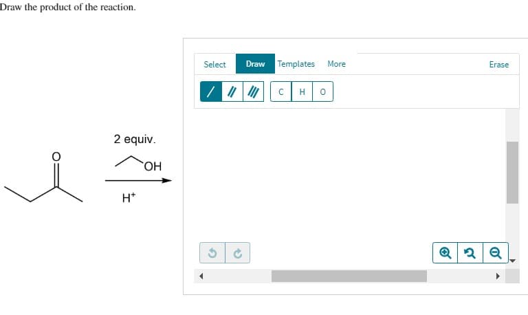 Draw the product of the reaction.
2 equiv.
OH
H*
Select Draw Templates
/ ||||||
2
C H O
More
Erase
Q2 Q