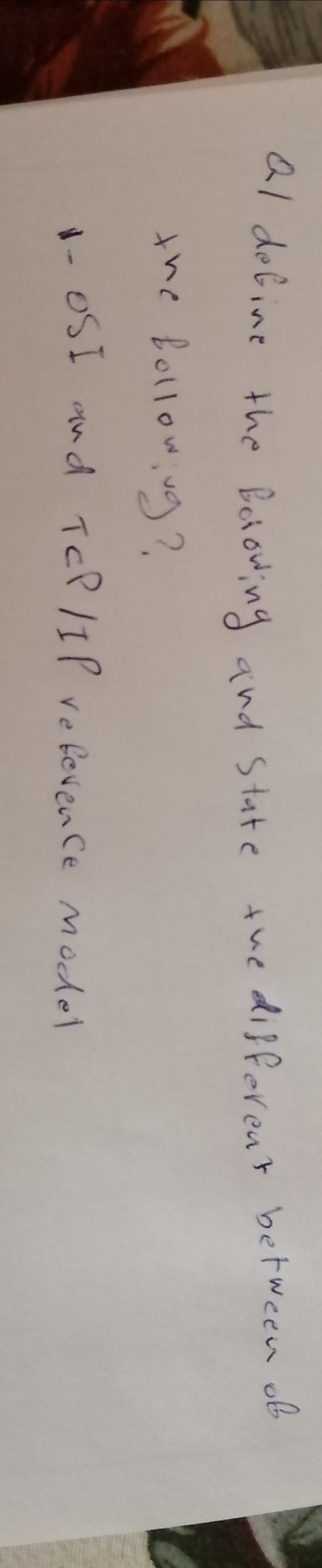 al doĞine the
the disfereut between ob
Betowing and State the
the bollowg?
1- OSI qud TcP /IP ve feven Ce model
