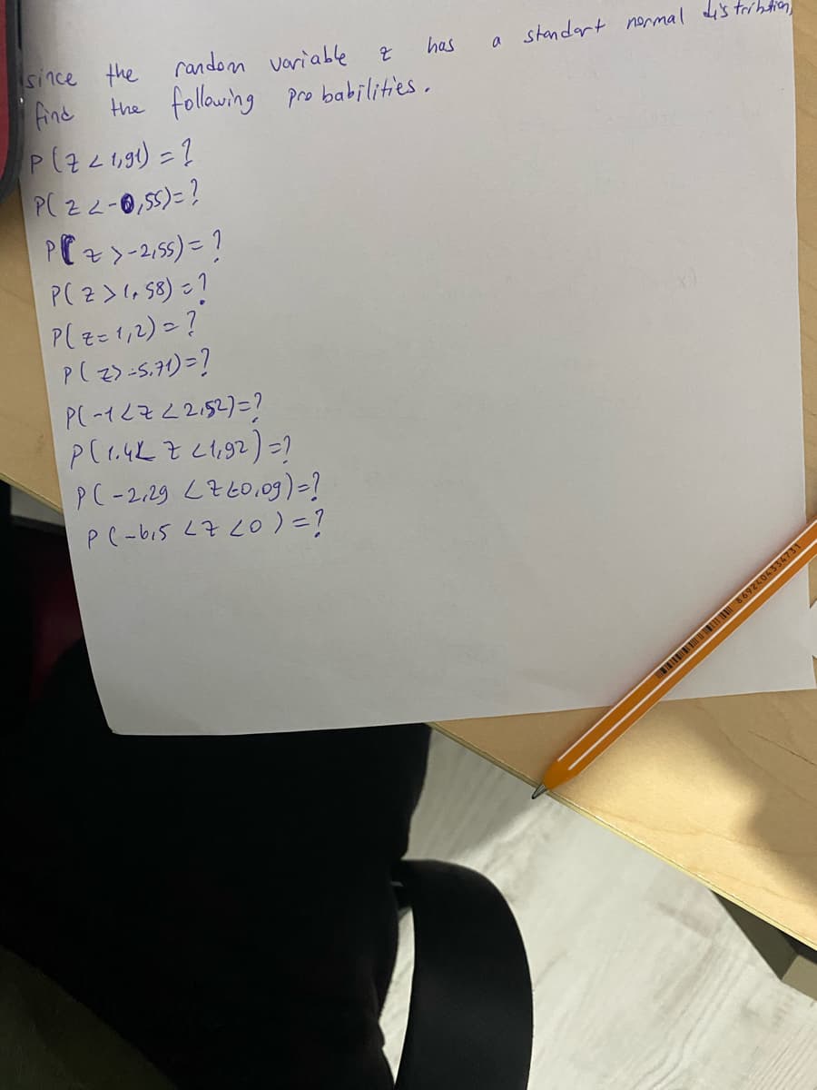 since the random variable
has
a standart nermal is trihtion
find
the follawing pro babilities.
P( z2-0,55)=?
PPz>-2,55) = ?
P( 2>(, 58) =?
P(z=1,2)=?"
P( z>-5.7)=?
P(-12Z22.52)=?
PC-2,29 LZ60,09)=?
PC-bi5 L7 cO) =?
1 8692404334731
