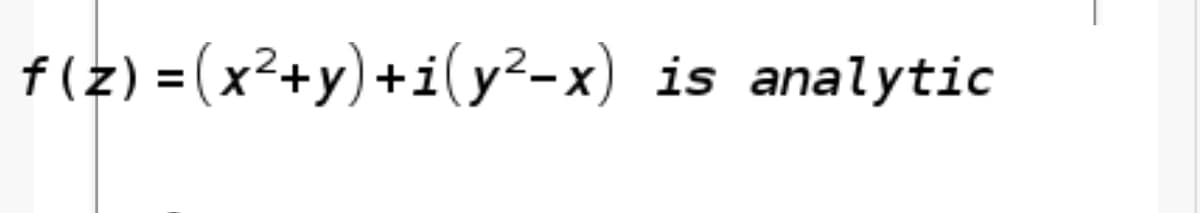 f(z) = (x²+y)+i(y²-x) is analytic
%3D
