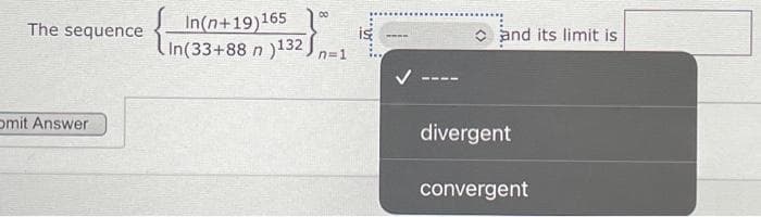 00
In(n+19)165
In(33+88 n )132
The sequence
is
O and its limit is
n=1
omit Answer
divergent
convergent
