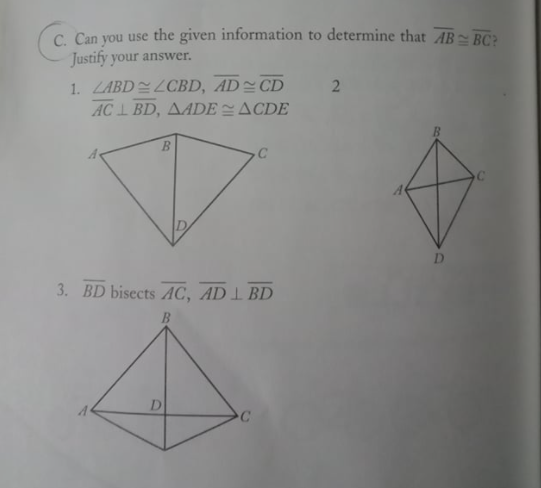 C. Can you use the given information to determine that AB BC
Justify your answer.
1. ZABDLCBD, AD CD
2
AC1 BD, AADEACDE
B.
D.
3. BD bisects AC, AD I BD
D
