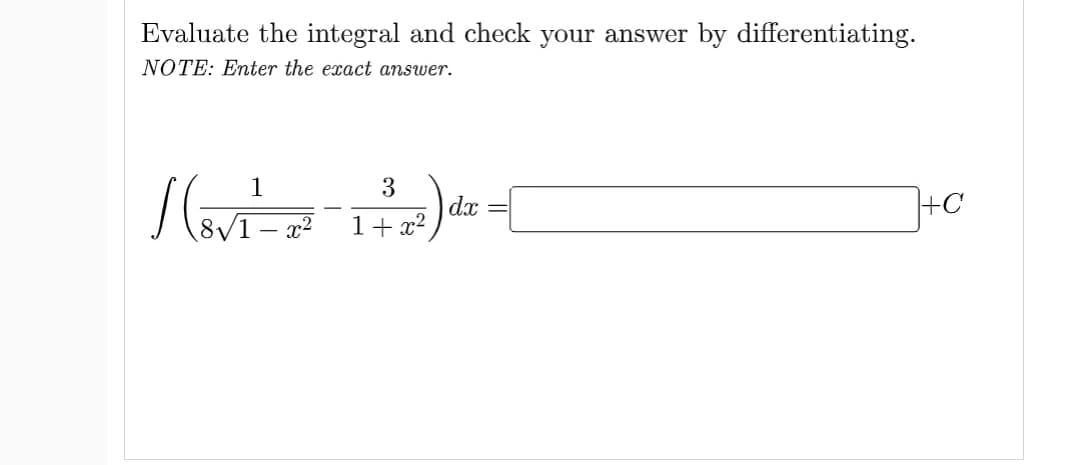 Evaluate the integral and check your answer by differentiating.
NOTE: Enter the exact answer.
/(Bv²=7²-1+1²) "x-[
dx
√1-x²
3
+C