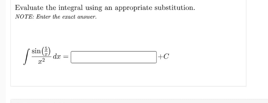 Evaluate the integral using an appropriate substitution.
NOTE: Enter the exact answer.
(
sin (2)
dx
=
+C