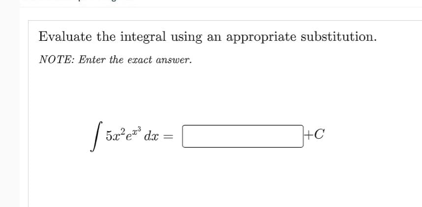 Evaluate the integral using an appropriate substitution.
NOTE: Enter the exact answer.
[5x²e²³
5x²e³ dx =
+C