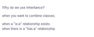 Why do we use inheritance?
when you want to combine classes.
when a "is-a" relationship exists
when there is a "has-a" relationship
