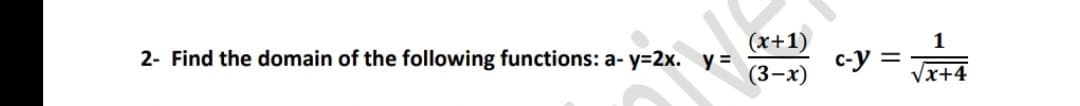 1
c-y =
2- Find the domain of the following functions: a- y=2x. y =
Vx+4
